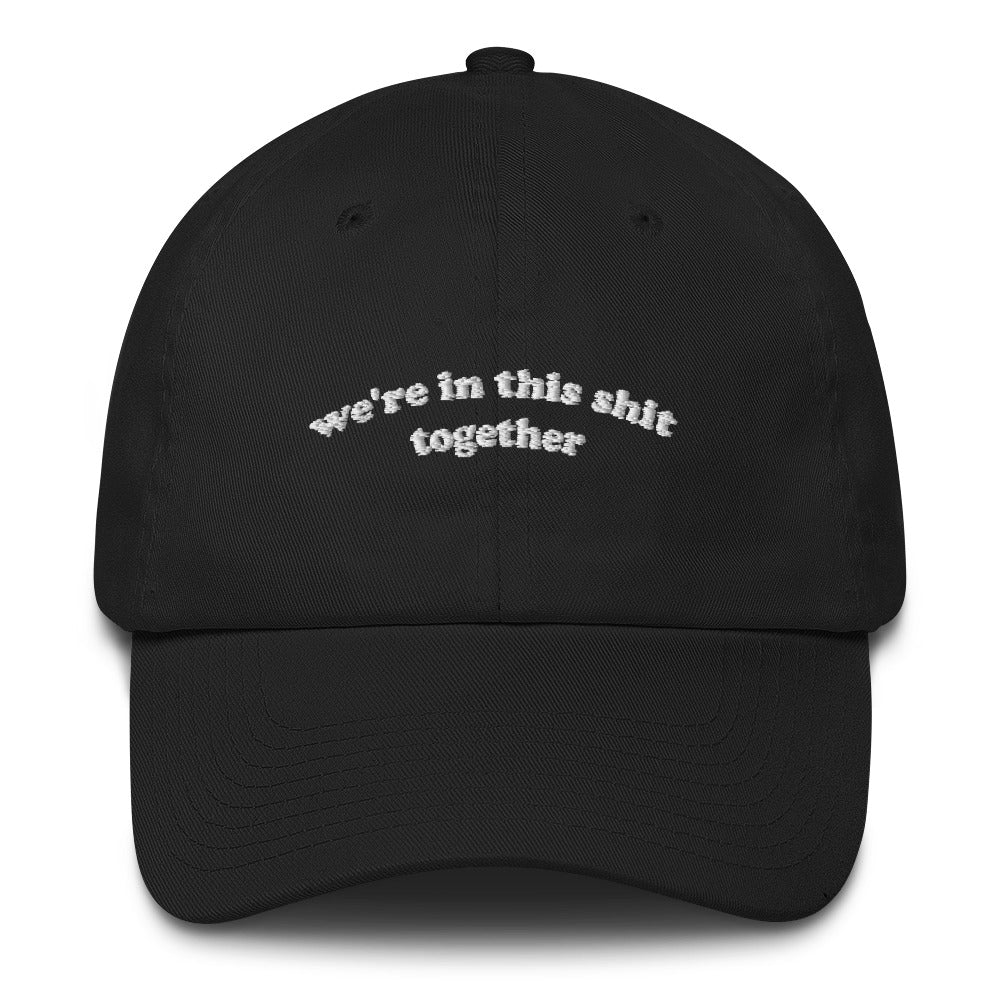 We're In This Shit Together Dad Hat